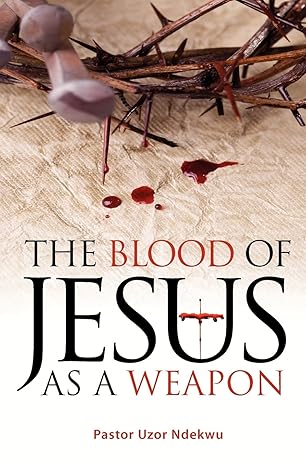 the blood of jesus as a weapon 1st edition pastor uzor ndekwu 1908223650, 978-1908223654