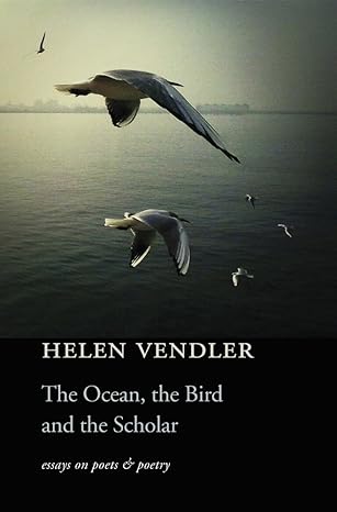 the ocean the bird and the scholar essays on poets and poetry 1st edition helen vendler 0674984080,