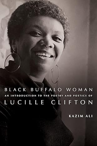 black buffalo woman an introduction to the poetry and poetics of lucille clifton 1st edition kazim ali