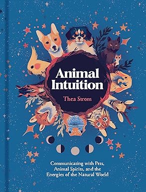 animal intuition communicating with pets animal spirits and the energies of the natural world 1st edition