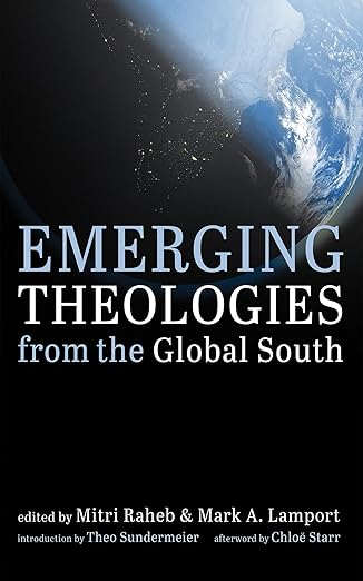 emerging theologies from the global south 1st edition mitri raheb ,mark a lamport ,theo sundermeier ,chloe