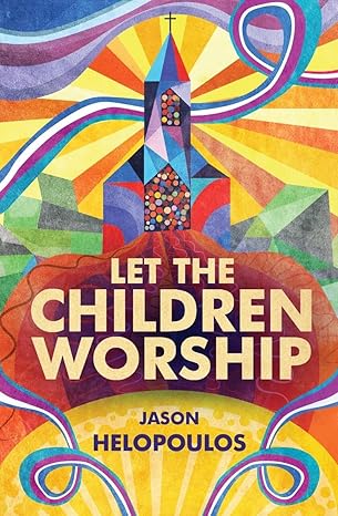 let the children worship 1st edition jason helopoulos 1781919097, 978-1781919095