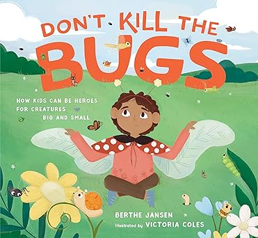 dont kill the bugs how kids can be heroes for creatures big and small 1st edition berthe jansen ,victoria