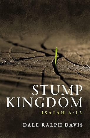 stump kingdom isaiah 6 12 1st edition dale ralph davis 1527100065, 978-1527100060