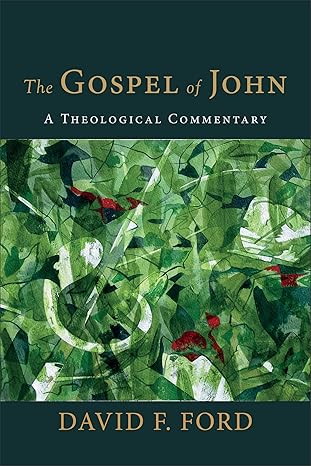 the gospel of john a theological commentary 1st edition david f ford 1540964086, 978-1540964083