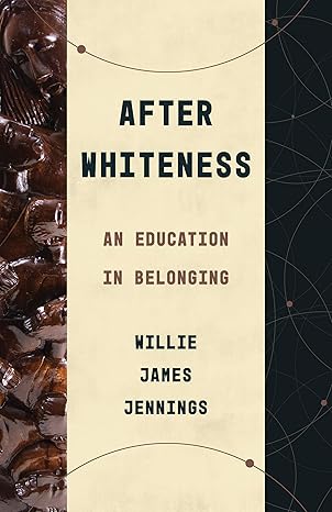 after whiteness an education in belonging 1st edition willie james jennings 080287844x, 978-0802878441
