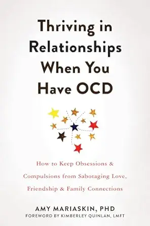 thriving in relationships when you have ocd how to keep obsessions and compulsions from sabotaging love