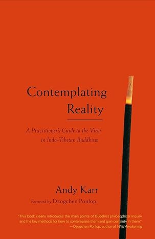 contemplating reality a practitioners guide to the view in indo tibetan buddhism 1st edition andy karr