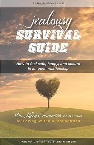 jealousy survival guide how to feel safe happy and secure in an open relationship 1st edition kitty chambliss