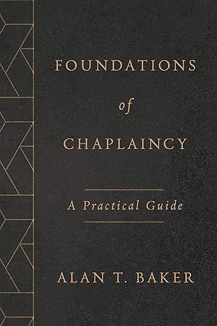 foundations of chaplaincy a practical guide 1st edition alan t baker 0802877494, 978-0802877499