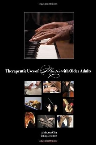 therapeutic uses of music with older adults 1st edition alicia ann clair ,jenny memmott 1884914039,