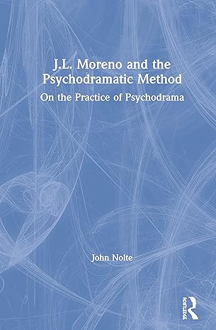 j l moreno and the psychodramatic method on the practice of psychodrama 1st edition john nolte 0367225662,