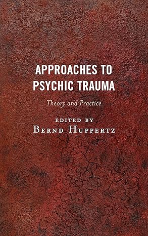 approaches to psychic trauma theory and practice 1st edition bernd huppertz 1442258144, 978-1442258143