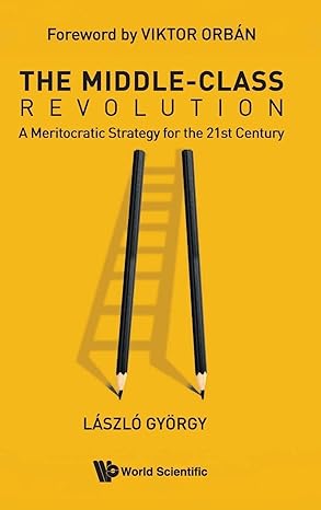 middle class revolution the a meritocratic strategy for the 21st century 1st edition laszlo gyorgy