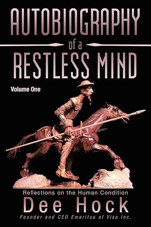 autobiography of a restless mind reflections on the human condition volume 1 1st edition dee hock 1475966555,