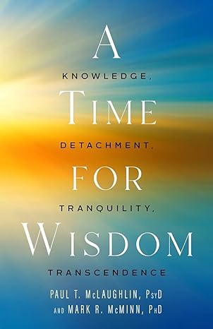 a time for wisdom knowledge detachment tranquility transcendence 1st edition paul t mclaughlin ,mark r mcminn