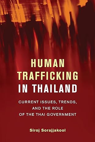 human trafficking in thailand current issues trends and the role of the thai government 1st edition sirok