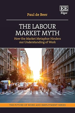 the labour market myth how the market metaphor hinders our understanding of work 1st edition paul de beer