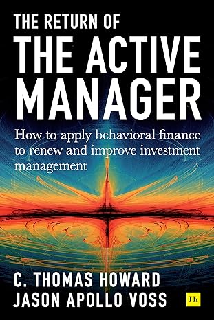 return of the active manager how to apply behavioral finance to renew and improve investment management 1st