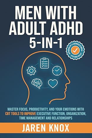 men with adult adhd 5 in 1 master focus productivity and your emotions with cbt tools to improve executive