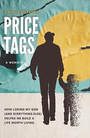 price tags how losing my son helped me build a life worth living 1st edition dwight gillespie 1737812533,