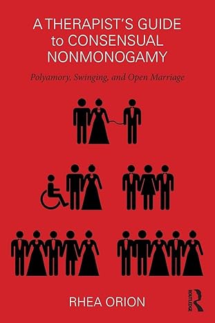 a therapista s guide to consensual nonmonogamy 1st edition rhea orion 1138207462, 978-1138207462