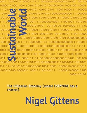 sustainable world the utilitarian economy 1st edition nigel gittens 1717353169, 978-1717353160