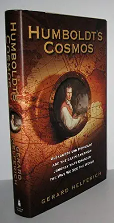 humboldts cosmos alexander von humboldt and the latin american journey that changed the way we see the world