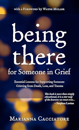 being there for someone in grief essential lessons for supporting someone grieving from death loss and trauma