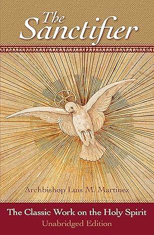 the sanctifier the classic work on the holy spirit 1st edition archbishop luis martinez 0819874124,