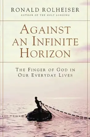 against an infinite horizon the finger of god in our everyday lives 1st edition ronald rolheiser 0824519655,