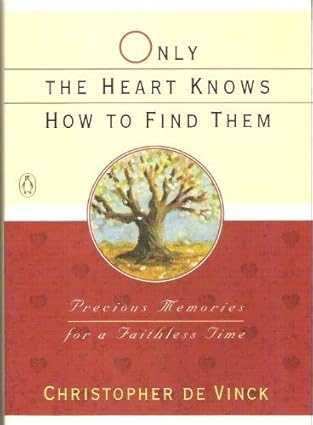only the heart knows how to find them precious memories for a faithless time 1st edition christopher de vinck