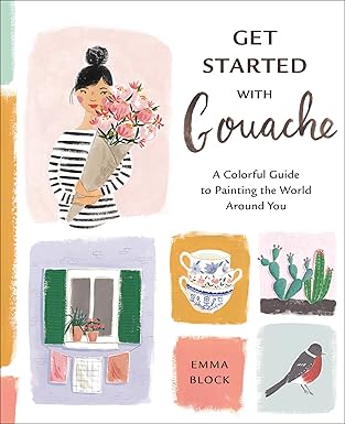 get started with gouache a colorful guide to painting the world around you 1st edition emma block 1984857304,