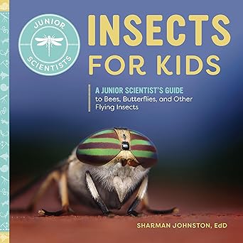 insects for kids a junior scientists guide to bees butterflies and other flying insects 1st edition sharman