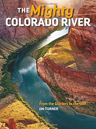the mighty colorado river from the glaciers to the gulf 1st edition jim turner 1940322049, 978-1940322049