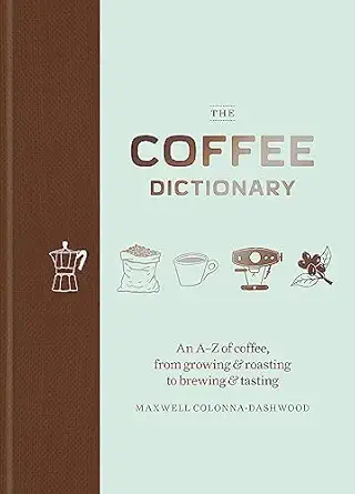 coffee dictionary an a z of coffee from growing and roasting to brewing and tasting 1st edition maxwell
