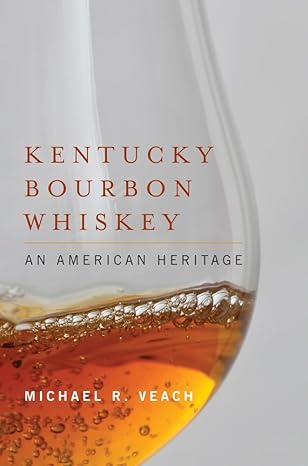 kentucky bourbon whiskey an american heritage 1st edition michael r veach 0813141656, 978-0813141657