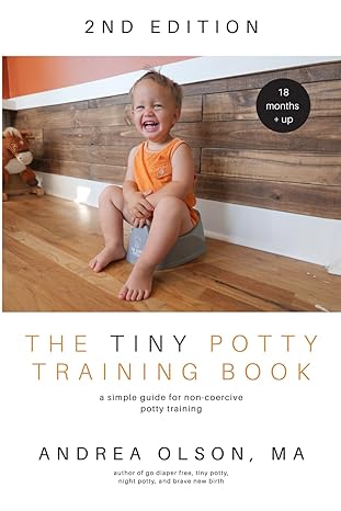 the tiny potty training book a simple guide for non coercive potty training 1st edition andrea olson