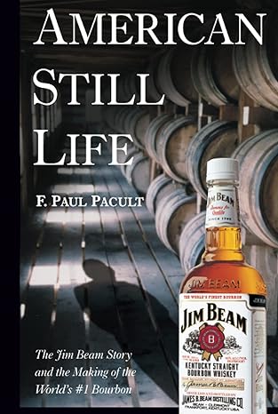 american still life the jim beam story and the making of the worlds #1 bourbon 1st edition f paul pacult