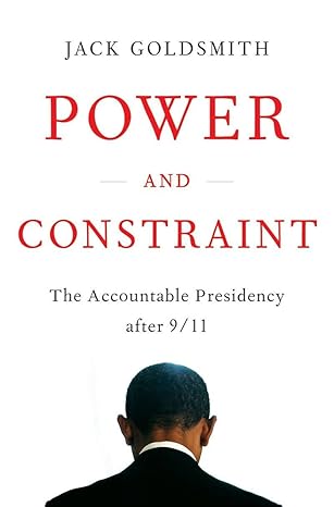 power and constraint the accountable presidency after 9/11 1st edition jack goldsmith 0393081338,