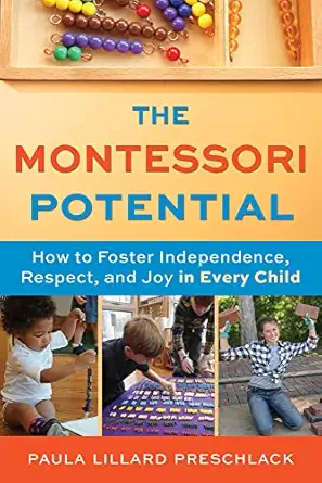 the montessori potential how to foster independence respect and joy in every child 1st edition paula