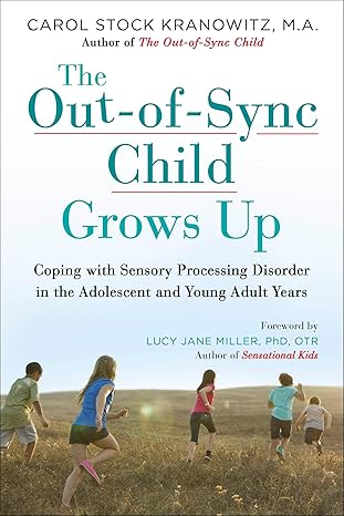 the out of sync child grows up coping with sensory processing disorder in the adolescent and young adult