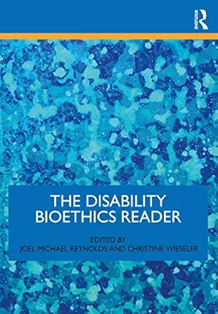 the disability bioethics reader 1st edition joel michael reynolds ,christine wieseler 0367220032,
