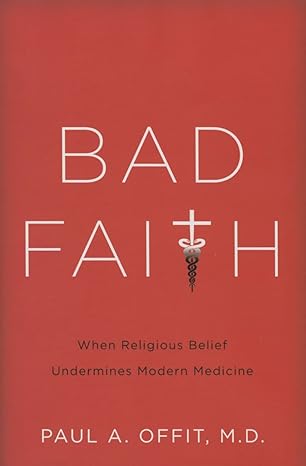 bad faith when religious belief undermines modern medicine 1st edition paul a offit md 0465082963,