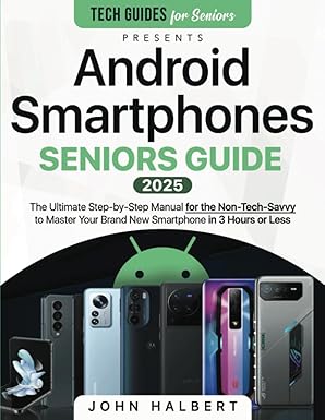 android smartphones seniors guide a step by step manual for the non tech savvy to master your brand new