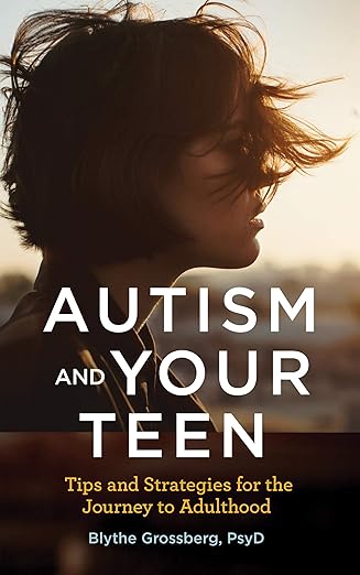 autism and your teen tips and strategies for the journey to adulthood 1st edition blythe grossberg psyd