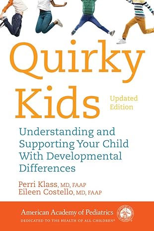 quirky kids understanding and supporting your child with developmental differences 1st edition perri klass md