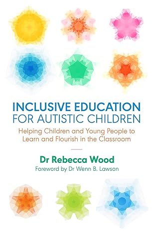 inclusive education for autistic children 1st edition dr rebecca wood foreword by dr wenn b lawson