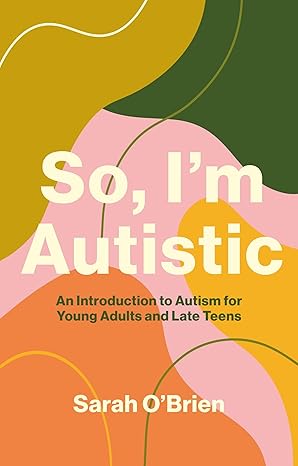 so im autistic an introduction to autism for young adults and late teens 1st edition sarah o\\\\\\\'brien