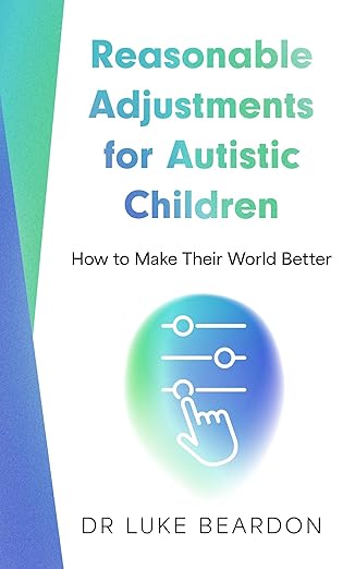reasonable adjustments for autistic children how to make their world better 1st edition dr luke beardon